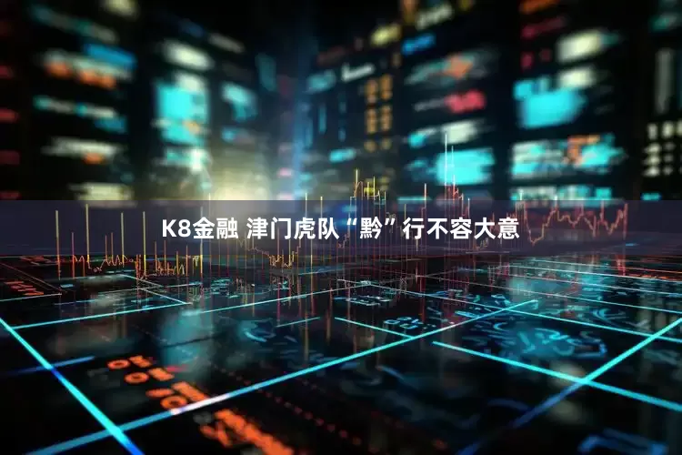 K8金融 津门虎队“黔”行不容大意