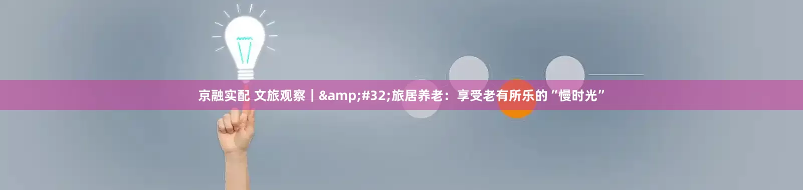 京融实配 文旅观察｜&#32;旅居养老：享受老有所乐的“慢时光”