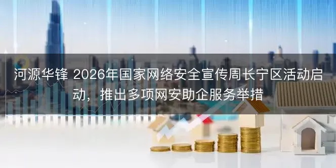 河源华锋 2026年国家网络安全宣传周长宁区活动启动,推出多项网安助企服务举措